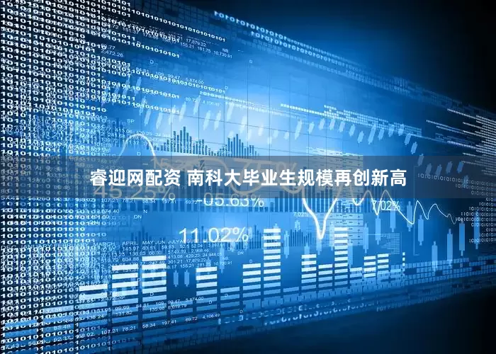 睿迎网配资 南科大毕业生规模再创新高