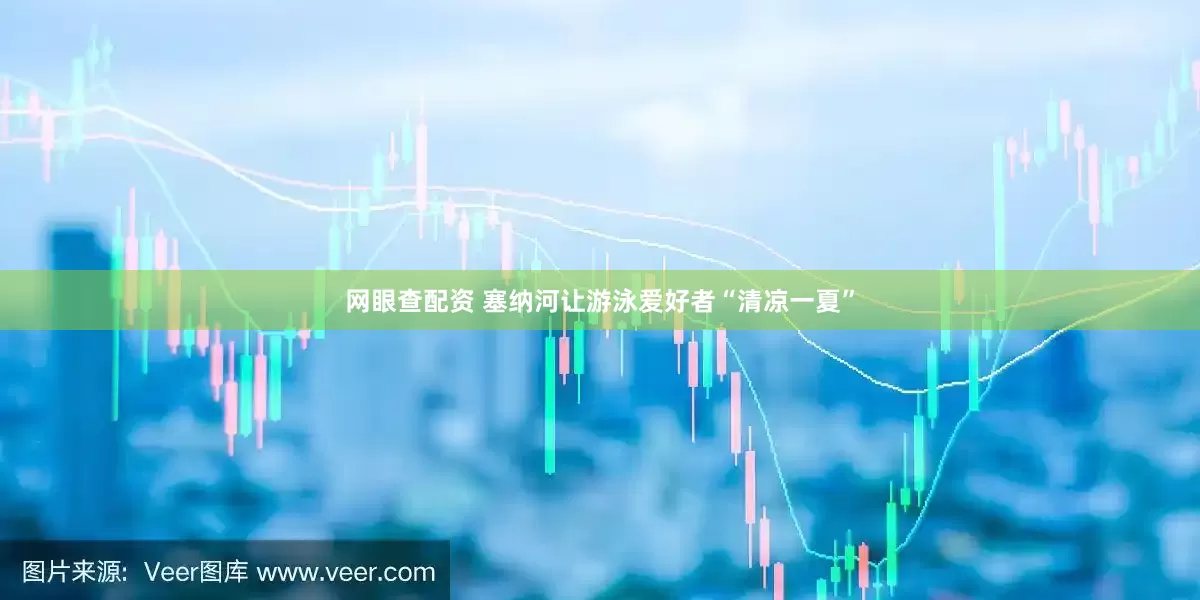 网眼查配资 塞纳河让游泳爱好者“清凉一夏”